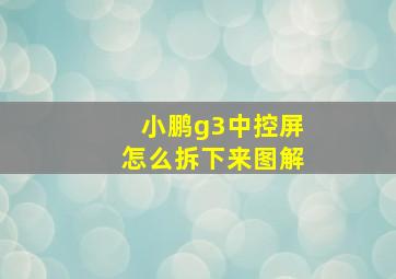 小鹏g3中控屏怎么拆下来图解