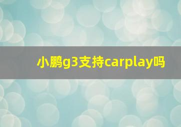 小鹏g3支持carplay吗