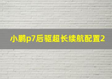 小鹏p7后驱超长续航配置2