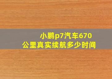 小鹏p7汽车670公里真实续航多少时间