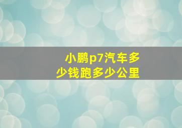 小鹏p7汽车多少钱跑多少公里