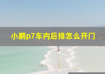 小鹏p7车内后排怎么开门