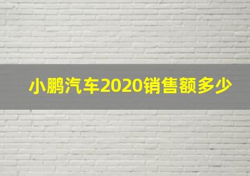 小鹏汽车2020销售额多少