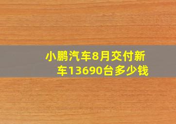 小鹏汽车8月交付新车13690台多少钱