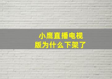 小鹰直播电视版为什么下架了