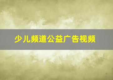 少儿频道公益广告视频