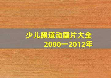 少儿频道动画片大全2000一2012年