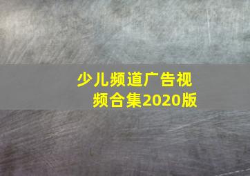 少儿频道广告视频合集2020版