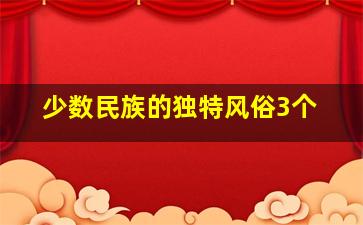 少数民族的独特风俗3个