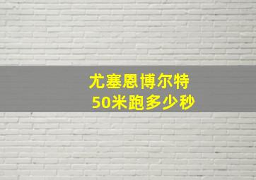 尤塞恩博尔特50米跑多少秒