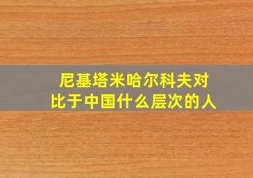 尼基塔米哈尔科夫对比于中国什么层次的人