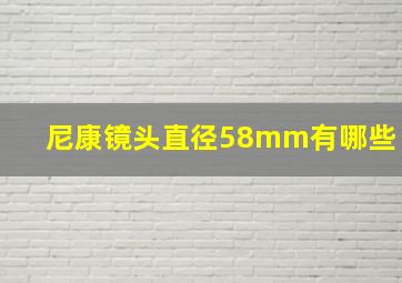 尼康镜头直径58mm有哪些