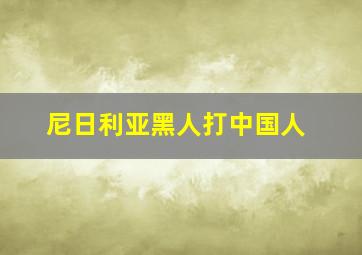 尼日利亚黑人打中国人