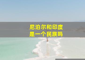 尼泊尔和印度是一个民族吗