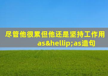 尽管他很累但他还是坚持工作用as…as造句