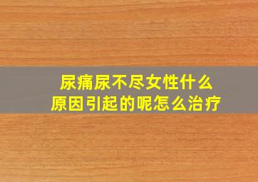 尿痛尿不尽女性什么原因引起的呢怎么治疗