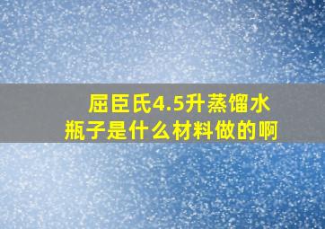 屈臣氏4.5升蒸馏水瓶子是什么材料做的啊