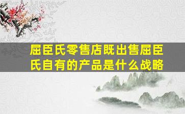 屈臣氏零售店既出售屈臣氏自有的产品是什么战略