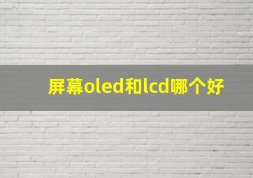 屏幕oled和lcd哪个好