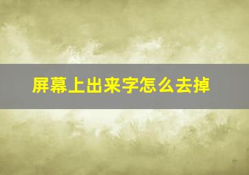 屏幕上出来字怎么去掉