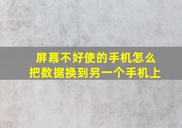 屏幕不好使的手机怎么把数据换到另一个手机上