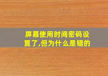 屏幕使用时间密码设置了,但为什么是错的