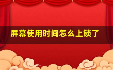 屏幕使用时间怎么上锁了