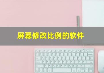 屏幕修改比例的软件