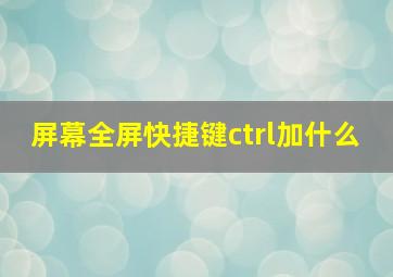 屏幕全屏快捷键ctrl加什么