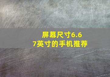 屏幕尺寸6.67英寸的手机推荐