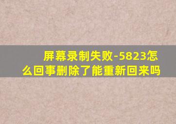 屏幕录制失败-5823怎么回事删除了能重新回来吗