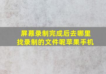 屏幕录制完成后去哪里找录制的文件呢苹果手机