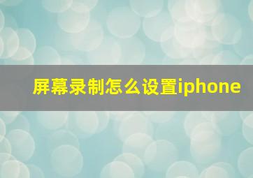 屏幕录制怎么设置iphone