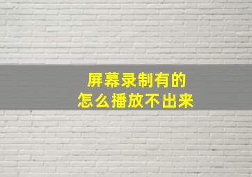 屏幕录制有的怎么播放不出来