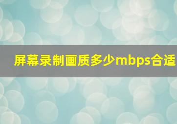 屏幕录制画质多少mbps合适