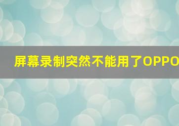 屏幕录制突然不能用了OPPO