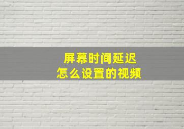 屏幕时间延迟怎么设置的视频