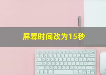 屏幕时间改为15秒