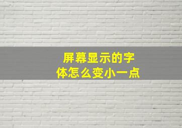 屏幕显示的字体怎么变小一点