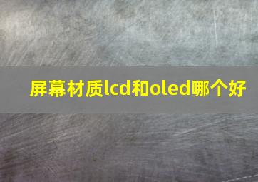 屏幕材质lcd和oled哪个好