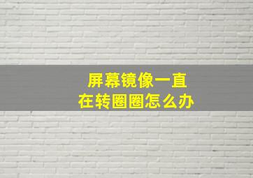 屏幕镜像一直在转圈圈怎么办