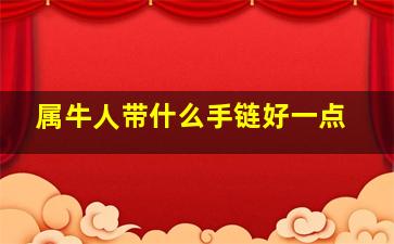 属牛人带什么手链好一点