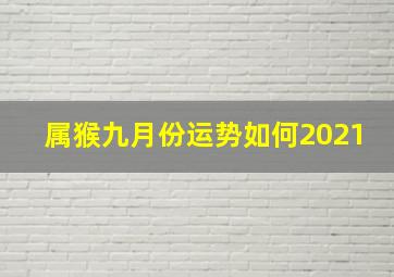 属猴九月份运势如何2021