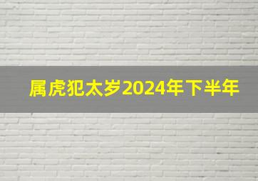 属虎犯太岁2024年下半年