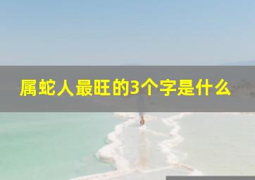 属蛇人最旺的3个字是什么