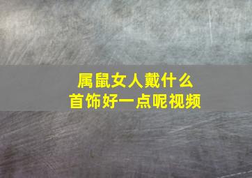 属鼠女人戴什么首饰好一点呢视频