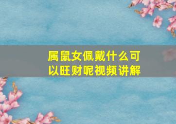 属鼠女佩戴什么可以旺财呢视频讲解