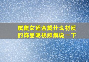 属鼠女适合戴什么材质的饰品呢视频解说一下