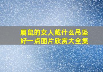 属鼠的女人戴什么吊坠好一点图片欣赏大全集