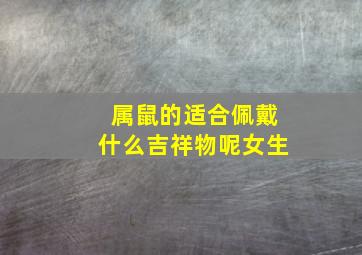 属鼠的适合佩戴什么吉祥物呢女生